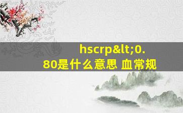 hscrp<0.80是什么意思 血常规